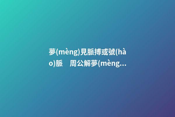 夢(mèng)見脈搏或號(hào)脈　周公解夢(mèng)之夢(mèng)到脈搏或號(hào)脈
